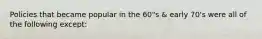 Policies that became popular in the 60"s & early 70's were all of the following except: