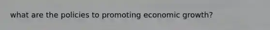 what are the policies to promoting economic growth?