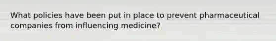 What policies have been put in place to prevent pharmaceutical companies from influencing medicine?