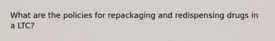 What are the policies for repackaging and redispensing drugs in a LTC?