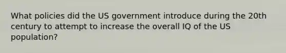 What policies did the US government introduce during the 20th century to attempt to increase the overall IQ of the US population?