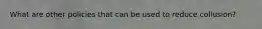 What are other policies that can be used to reduce collusion?