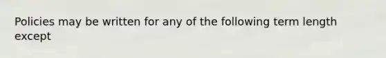 Policies may be written for any of the following term length except