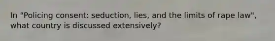 In "Policing consent: seduction, lies, and the limits of rape law", what country is discussed extensively?