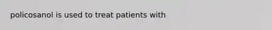 policosanol is used to treat patients with