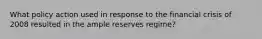 What policy action used in response to the financial crisis of 2008 resulted in the ample reserves regime?