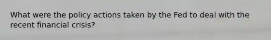 What were the policy actions taken by the Fed to deal with the recent financial crisis?