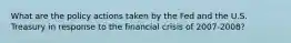 What are the policy actions taken by the Fed and the U.S. Treasury in response to the financial crisis of 2007-2008?