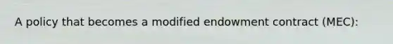 A policy that becomes a modified endowment contract (MEC):