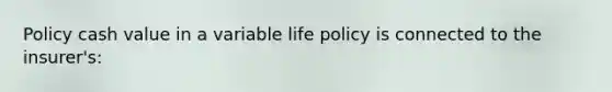 Policy cash value in a variable life policy is connected to the insurer's: