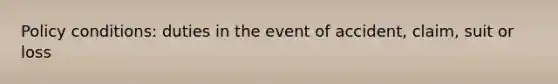 Policy conditions: duties in the event of accident, claim, suit or loss