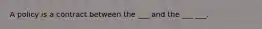 A policy is a contract between the ___ and the ___ ___.