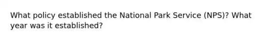 What policy established the National Park Service (NPS)? What year was it established?