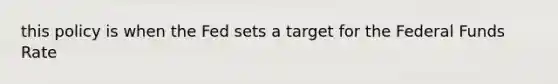 this policy is when the Fed sets a target for the Federal Funds Rate