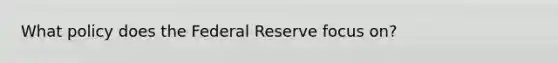 What policy does the Federal Reserve focus on?