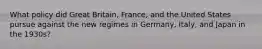 What policy did Great Britain, France, and the United States pursue against the new regimes in Germany, Italy, and Japan in the 1930s?