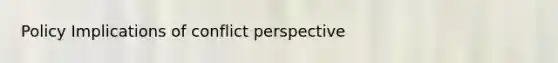 Policy Implications of conflict perspective