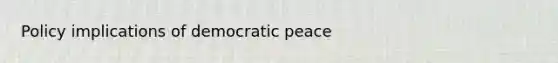 Policy implications of democratic peace