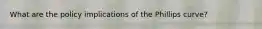 What are the policy implications of the Phillips curve?