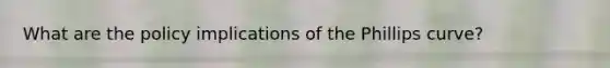 What are the policy implications of the Phillips curve?