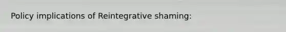 Policy implications of Reintegrative shaming: