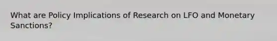 What are Policy Implications of Research on LFO and Monetary Sanctions?