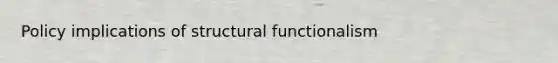 Policy implications of structural functionalism