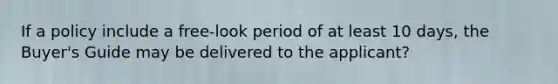 If a policy include a free-look period of at least 10 days, the Buyer's Guide may be delivered to the applicant?