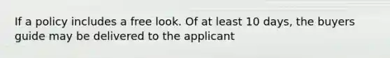 If a policy includes a free look. Of at least 10 days, the buyers guide may be delivered to the applicant