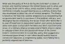 What was the policy of M.A.D during the Cold War? a) state of tension and hostility between the United States and its allies and the Soviet Union and its allies; rarely resulted in direct armed conflict b) mutually assured deterrence, is a military theory that was developed to deter the use of nuclear weapons. The theory is based on the fact that nuclear weaponry is so devastating that no government wants to use them c) the political, military, and ideological barrier erected by the Soviet Union after World War II to seal off itself and its dependent eastern and central European allies from open contact with the West and other noncommunist areas. d) a military alliance among several North Atlantic states to safeguard them from the presumed threat of the Soviet Union's communist bloc e) a Cold War policy that suggested a communist government in one nation would quickly lead to communist takeovers in neighboring states, each falling like a perfectly aligned row of dominos