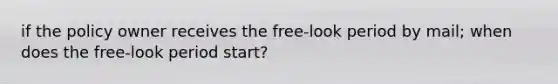 if the policy owner receives the free-look period by mail; when does the free-look period start?