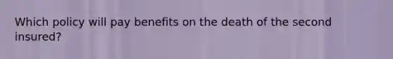 Which policy will pay benefits on the death of the second insured?