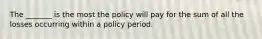 The _______ is the most the policy will pay for the sum of all the losses occurring within a policy period.