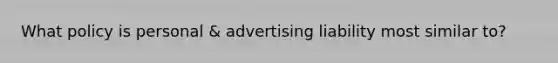 What policy is personal & advertising liability most similar to?