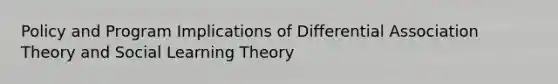 Policy and Program Implications of Differential Association Theory and Social Learning Theory