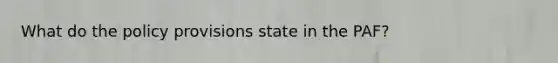 What do the policy provisions state in the PAF?