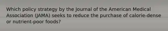 Which policy strategy by the Journal of the American Medical Association (JAMA) seeks to reduce the purchase of calorie-dense or nutrient-poor foods?