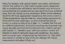 Policy for students with special health care needs. (still attend school) The mother of a high school student newly diagnosed with a condition that will require special health care services is concerned that the student will be required to be home-schooled away from the friends he has developed. Which of the following would be the most appropriate response by the school nurse? a. "Federal legislation requires that the school make provisions for those with various challenges, so your child will be able to remain in school as long as he is able." b. "I realize that this will be a difficult adjustment, but home-schooling has improved over recent decades and the Internet will allow your child to connect with friends." c. "Whether your child can remain in school will depend on state funding for those with disabilities. You might want to contact your congressman on this issue." d. "Your child may remain in school as long as he can manage the course requirements and doesn't flunk out."