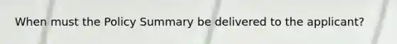 When must the Policy Summary be delivered to the applicant?