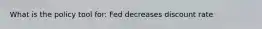 What is the policy tool for: Fed decreases discount rate