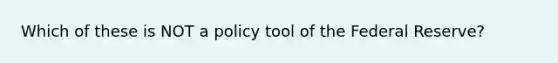 Which of these is NOT a policy tool of the Federal Reserve?