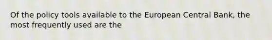 Of the policy tools available to the European Central Bank, the most frequently used are the