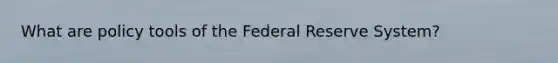 What are policy tools of the Federal Reserve System?