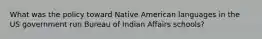 What was the policy toward Native American languages in the US government run Bureau of Indian Affairs schools?