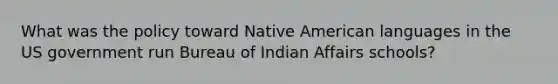 What was the policy toward Native American languages in the US government run Bureau of Indian Affairs schools?