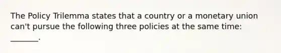 The Policy Trilemma states that a country or a monetary union can't pursue the following three policies at the same time: _______.