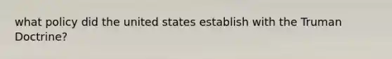 what policy did the united states establish with the Truman Doctrine?