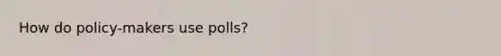 How do policy-makers use polls?