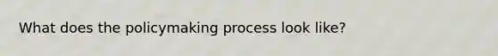 What does <a href='https://www.questionai.com/knowledge/kIqvHwbzML-the-policymaking-process' class='anchor-knowledge'>the policymaking process</a> look like?