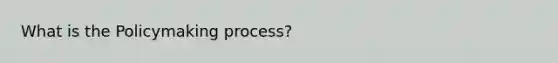 What is <a href='https://www.questionai.com/knowledge/kIqvHwbzML-the-policymaking-process' class='anchor-knowledge'>the policymaking process</a>?